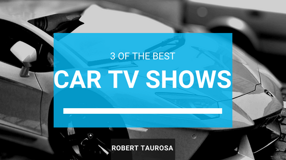 3 of the Best Car TV Shows Robert Taurosa