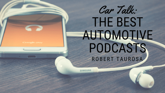 Car Talk- The Best Automotive Podcasts Robert Taurosa